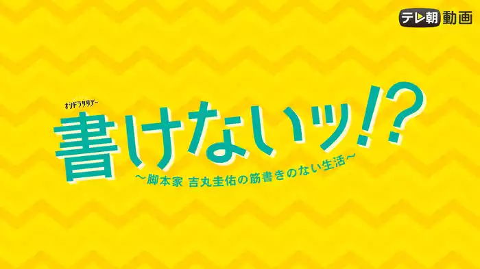 書けないッ！？～脚本家 吉丸圭佑の筋書きのない生活～