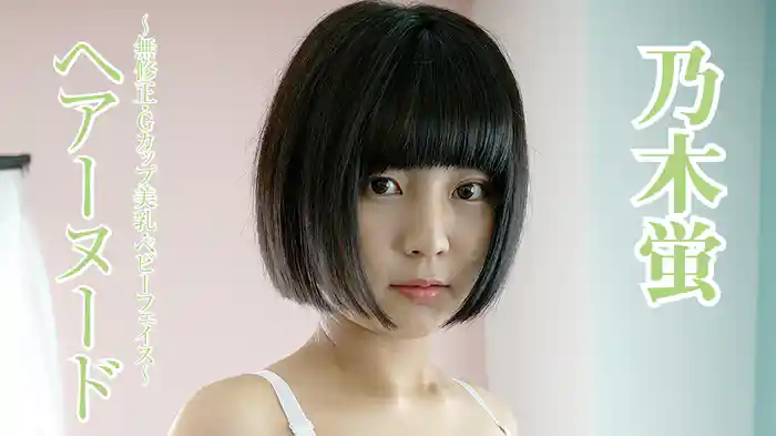 乃木蛍『ヘアーヌード～無修正・Gカップ美乳・ベビーフェイス～』