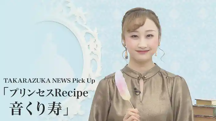 TAKARAZUKA NEWS Pick Up「プリンセスRecipe 音くり寿」