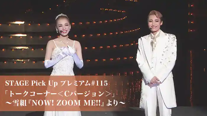 STAGE Pick Up プレミアム#115「トークコーナー＜Cバージョン＞」～雪組『NOW! ZOOM ME!!』より～