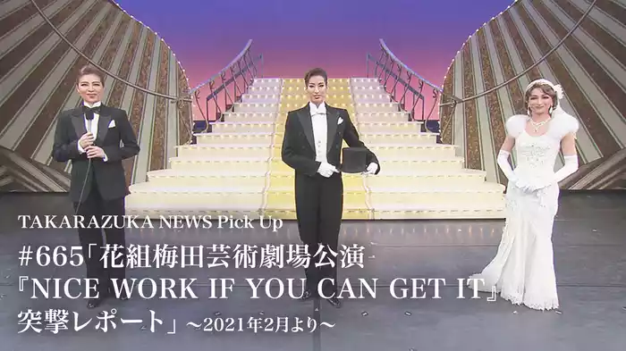 TAKARAZUKA NEWS Pick Up #665「花組梅田芸術劇場公演『NICE WORK IF YOU CAN GET IT』突撃レポート」～2021年2月より～