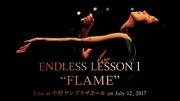 ENDLESS LESSON LESSON 1 “FLAME” ~Live at 中野サンプラザホール on July 12, 2017~