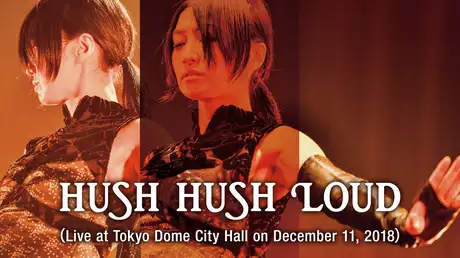 HUSH HUSH LOUD（Live at Tokyo Dome City Hall on December 11, 2018）