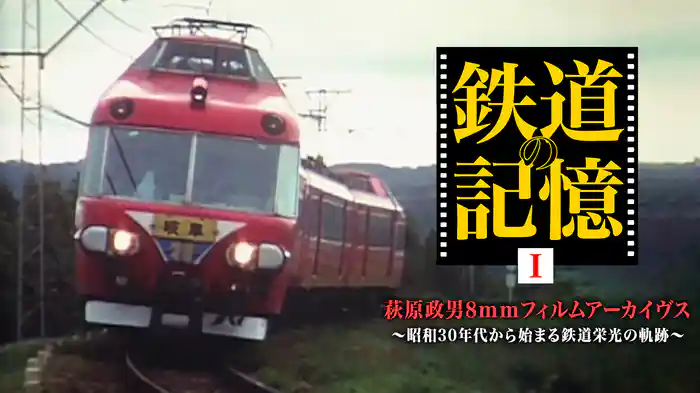 鉄道の記憶・萩原政男8mmフィルムアーカイヴスⅠ ～昭和30年代から始まる鉄道栄光の軌跡～