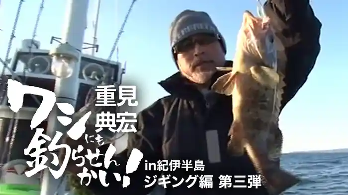 重見典宏 ワシにも釣らせんかい！ in紀伊半島 ジギング編 第三弾