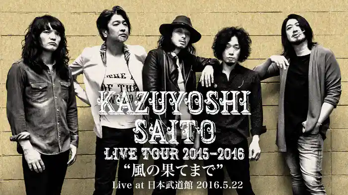 KAZUYOSHI SAITO LIVE TOUR 2015-2016  “風の果てまで” Live at 日本武道館 2016.5.22