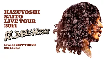 KAZUYOSHI SAITO LIVE TOUR 2014 “RUMBLE HORSES” Live at ZEPP TOKYO 2014.12.12