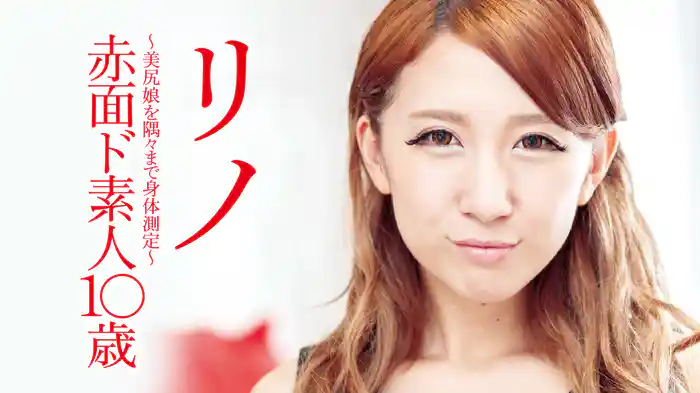 リノ『赤面ド素人１○歳 ～美尻娘を隅々まで身体測定～R-18』