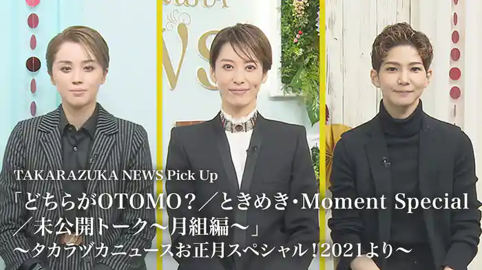 TAKARAZUKA NEWS Pick Up 「どちらがOTOMO？／ときめき・Moment Special／未公開トーク～月組編～」～タカラヅカニュースお正月スペシャル！2021より～