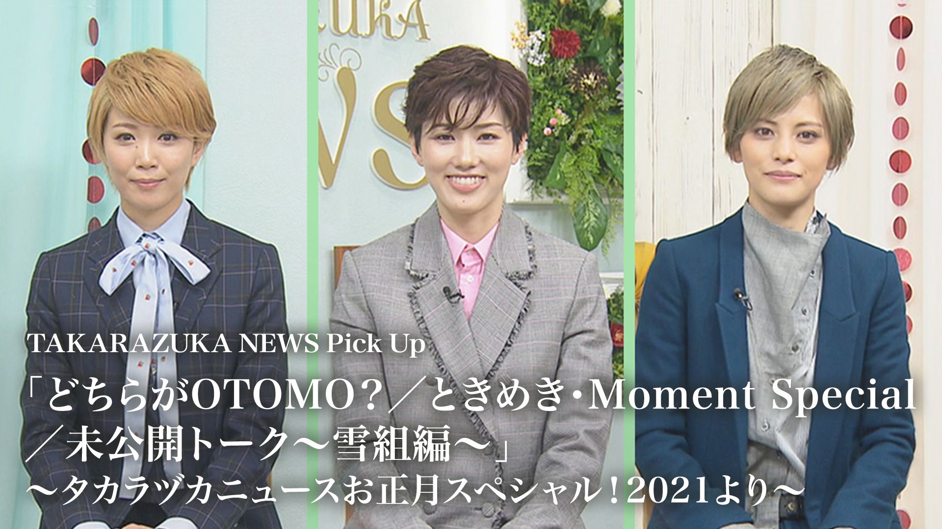 TAKARAZUKA NEWS Pick Up 「どちらがOTOMO？/ときめき・Moment Special/未公開トーク〜雪組編〜」