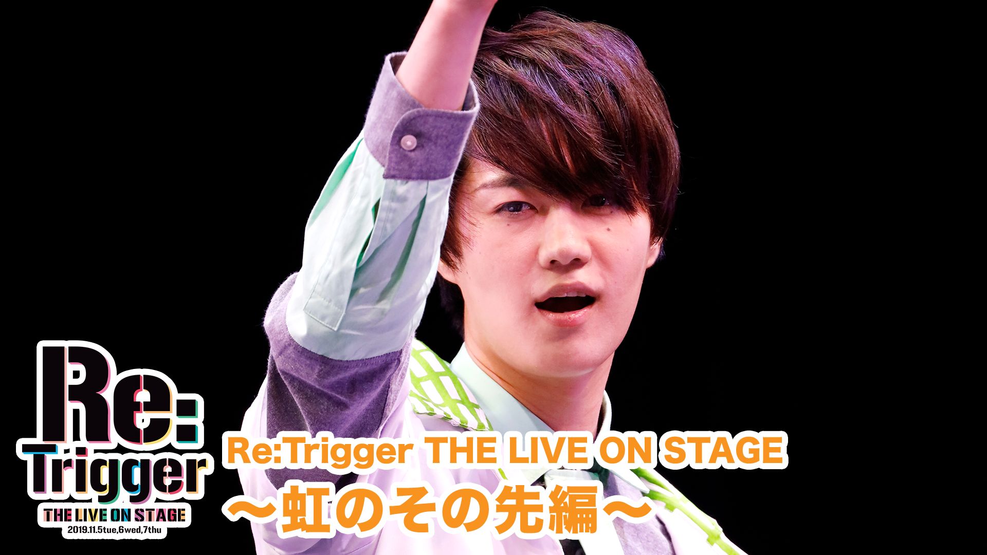 Re:Trigger THE LIVE ON STAGE〜虹のその先編〜