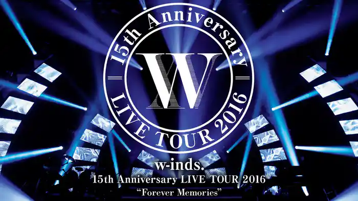 w-inds.15th Anniversary LIVE TOUR 2016 “Forever Memories"
