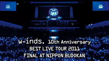 w-inds. 10th Anniversary BEST LIVE TOUR 2011 FINAL AT NIPPON BUDOKAN