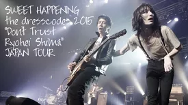 SWEET HAPPENING 〜the dresscodes 2015 “Don’t Trust Ryohei Shima”JAPAN TOUR〜