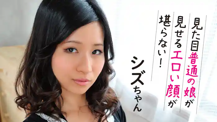 シズちゃん『見た目普通の娘が見せるエロい顔が堪らない！』