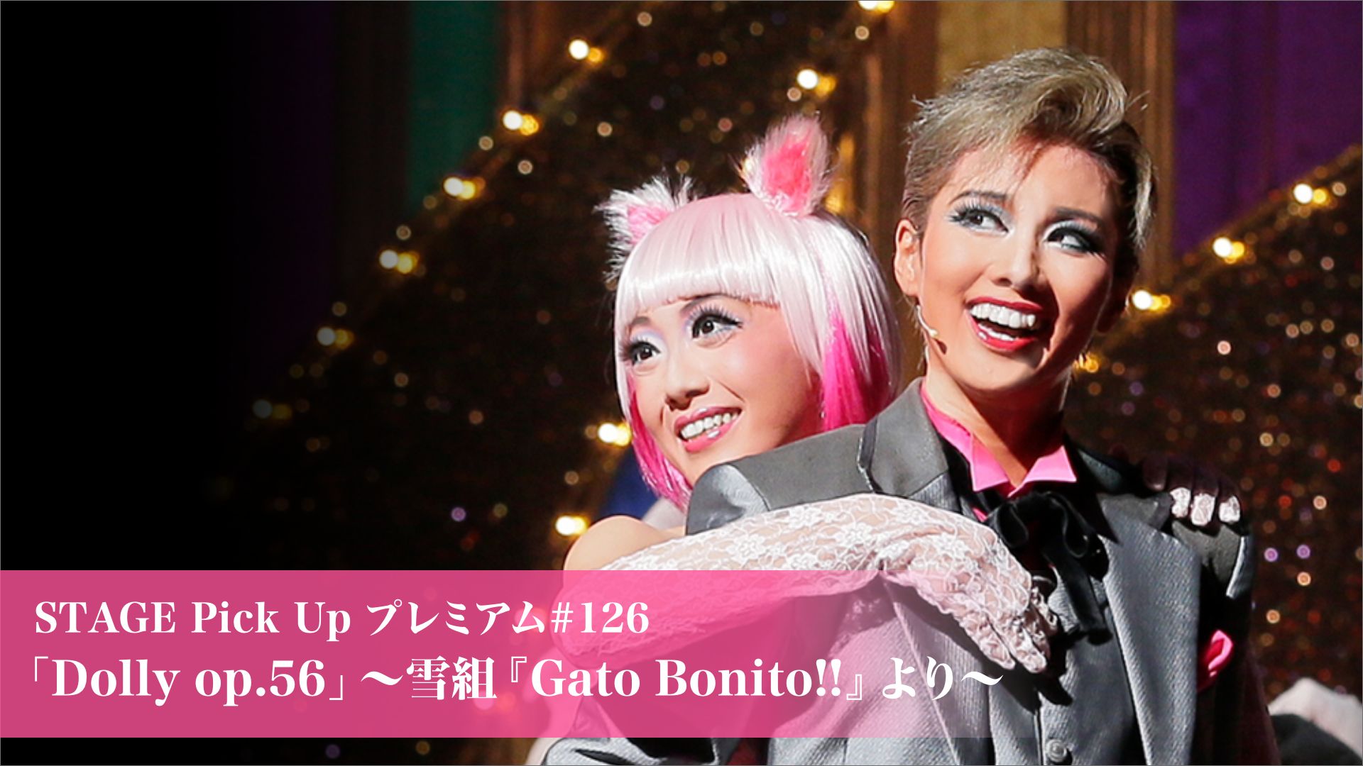 STAGE Pick Up プレミアム#126「Dolly op.56」〜雪組『Gato Bonito！！』より〜