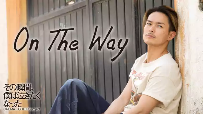 On The Way（その瞬間、僕は泣きたくなった -CINEMA FIGHTERS project-）