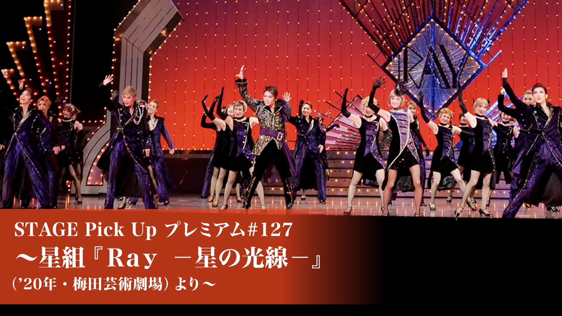 STAGE Pick Up プレミアム#127〜星組『Ray -星の光線-』('20年・梅田芸術劇場)より〜