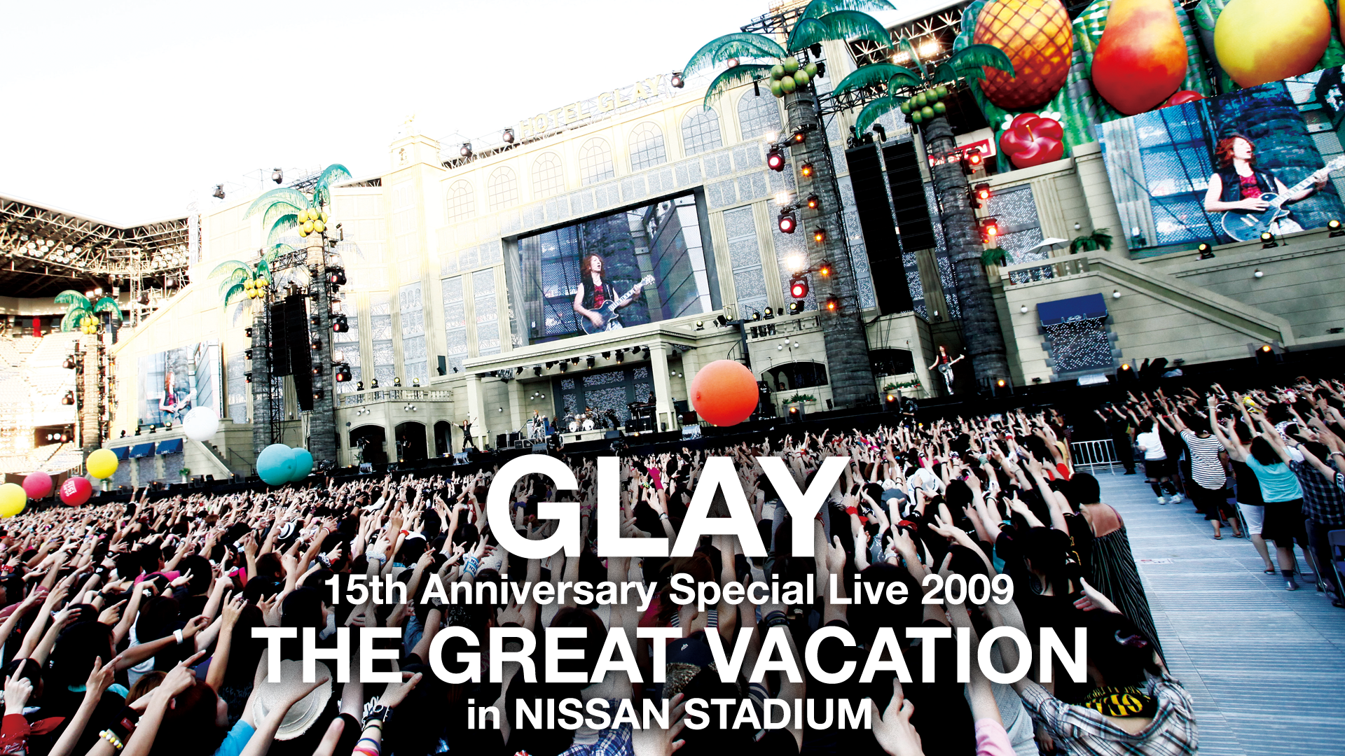 GLAY 15th Anniversary Special Live 2009 THE GREAT VACATION in NISSAN  STADIUM(音楽・ライブ / 2010) - 動画配信 | U-NEXT 31日間無料トライアル