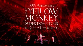 30th Anniversary THE YELLOW MONKEY SUPER DOME TOUR at 京セラドーム 2020