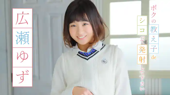 広瀬ゆず『ボクの教え子deシコって発射して下さい』