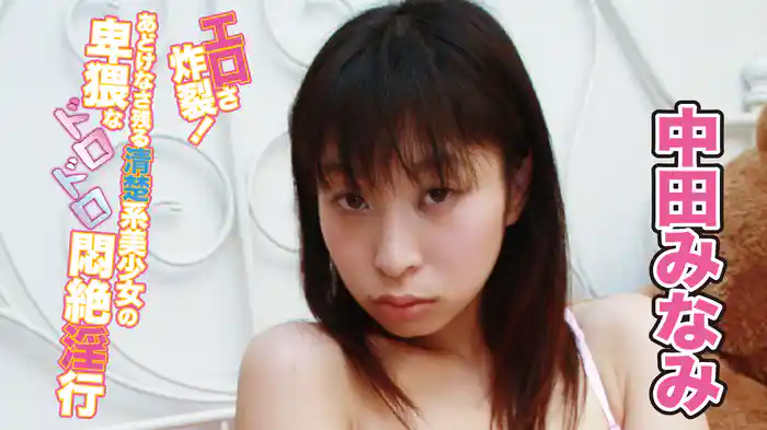 中田みなみ『エロさ炸裂！あどけなさ残る清楚系美少女の卑猥なドロドロ悶絶淫行』