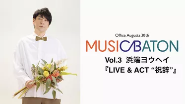 Office Augusta 30th MUSIC BATON Vol.3 浜端ヨウヘイ『LIVE & ACT “祝辞”』