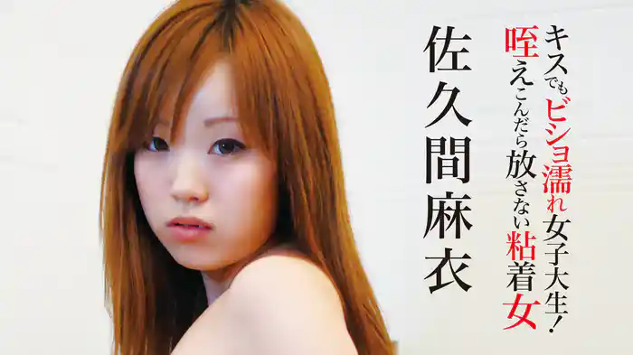 佐久間麻衣『キスでもビショ濡れ女子大生！咥えこんだら放さない粘着女』