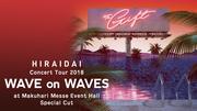 HIRAIDAI Concert Tour 2018 WAVE on WAVES at Makuhari Messe Event Hall Special Cut