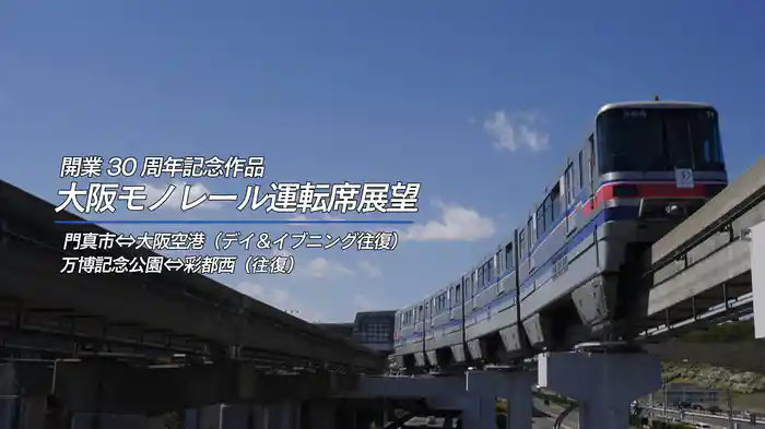 開業30周年記念作品 大阪モノレール運転席展望　門真市 ⇔ 大阪空港（デイ＆イブニング往復）／万博記念公園 ⇔ 彩都西（往復）