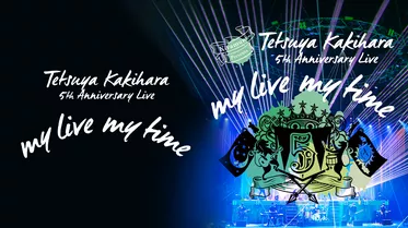 TETSUYA KAKIHARA 5th Anniversary Live “my Live my Time”