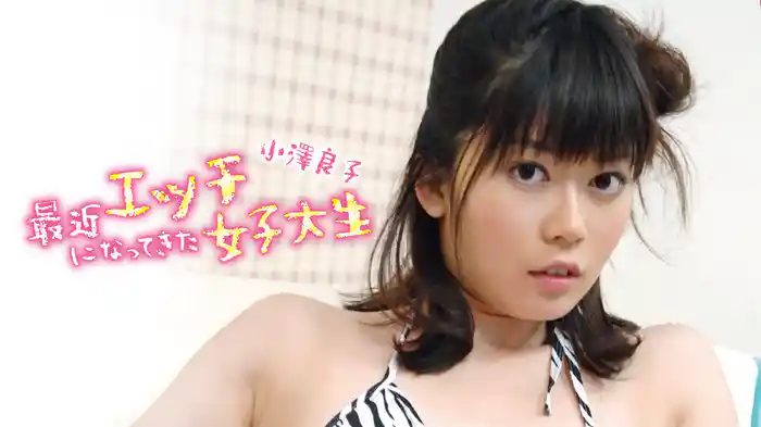 小澤良子『最近エッチになってきた女子大生～ビッチへのプロセス限界突破～』