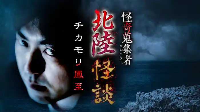 怪奇蒐集者（コレクター) 北陸怪談 チカモリ鳳至