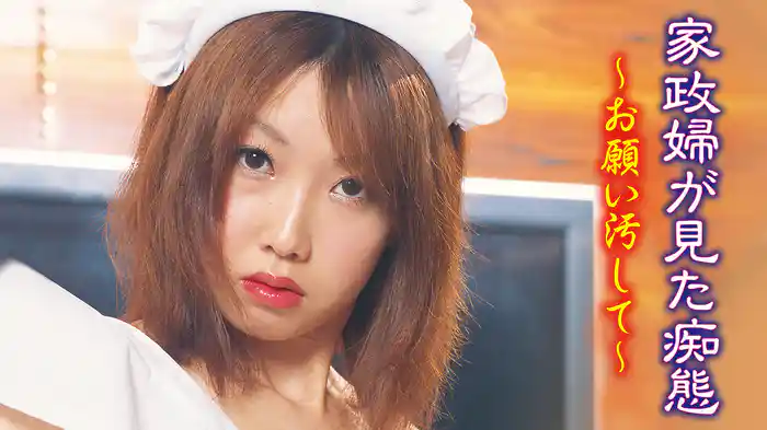 家政婦が見た痴態　～お願い汚して～