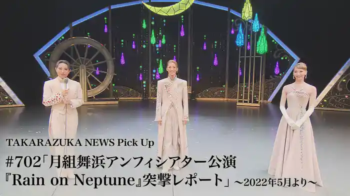 TAKARAZUKA NEWS Pick Up #702「月組舞浜アンフィシアター公演『Rain on Neptune』突撃レポート」～2022年5月より～