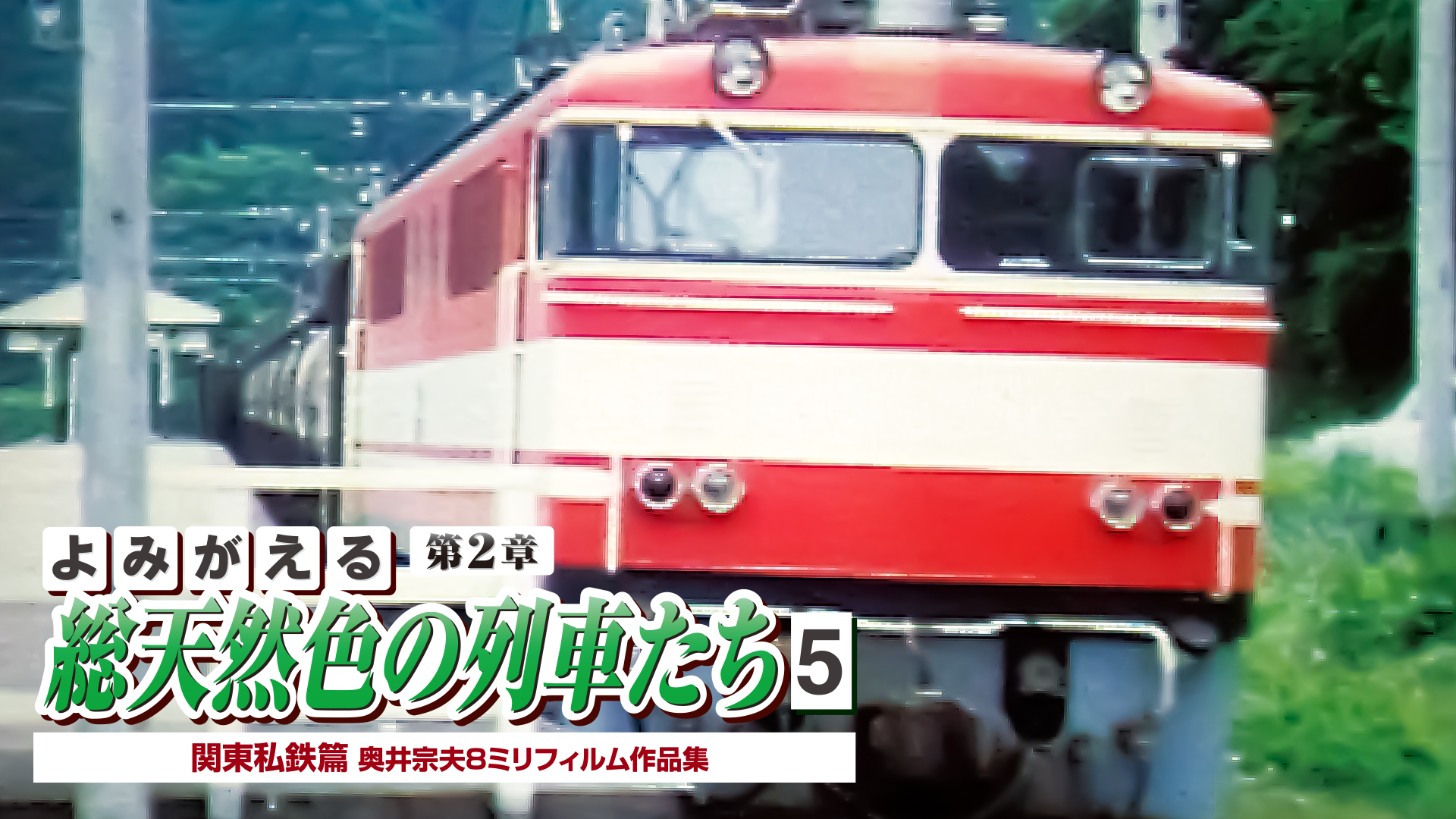 よみがえる総天然色の列車たち 第2章5関東私鉄篇(バラエティ / 2011