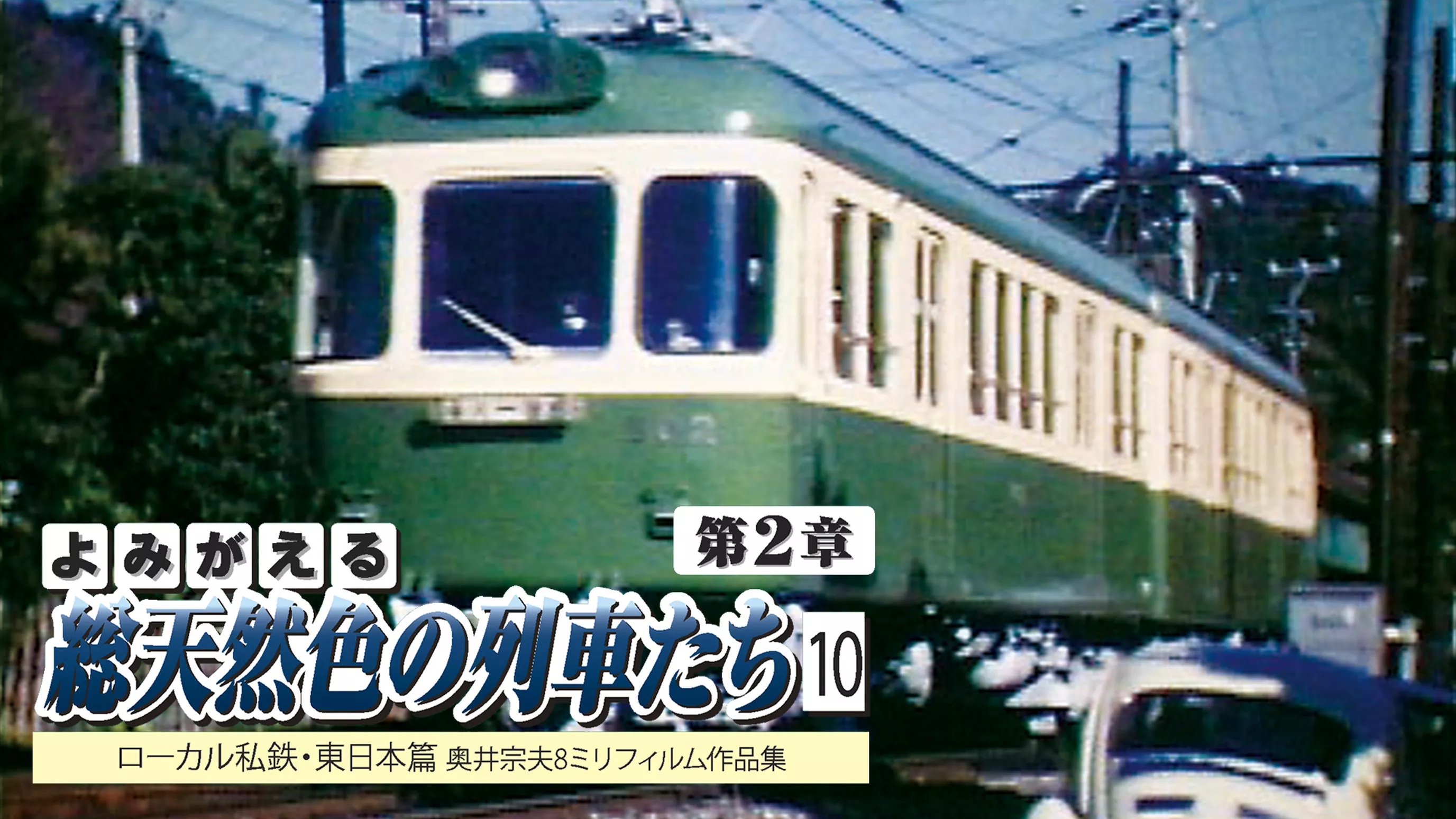 よみがえる総天然色の列車たち 第2章10ローカル私鉄・東日本篇
