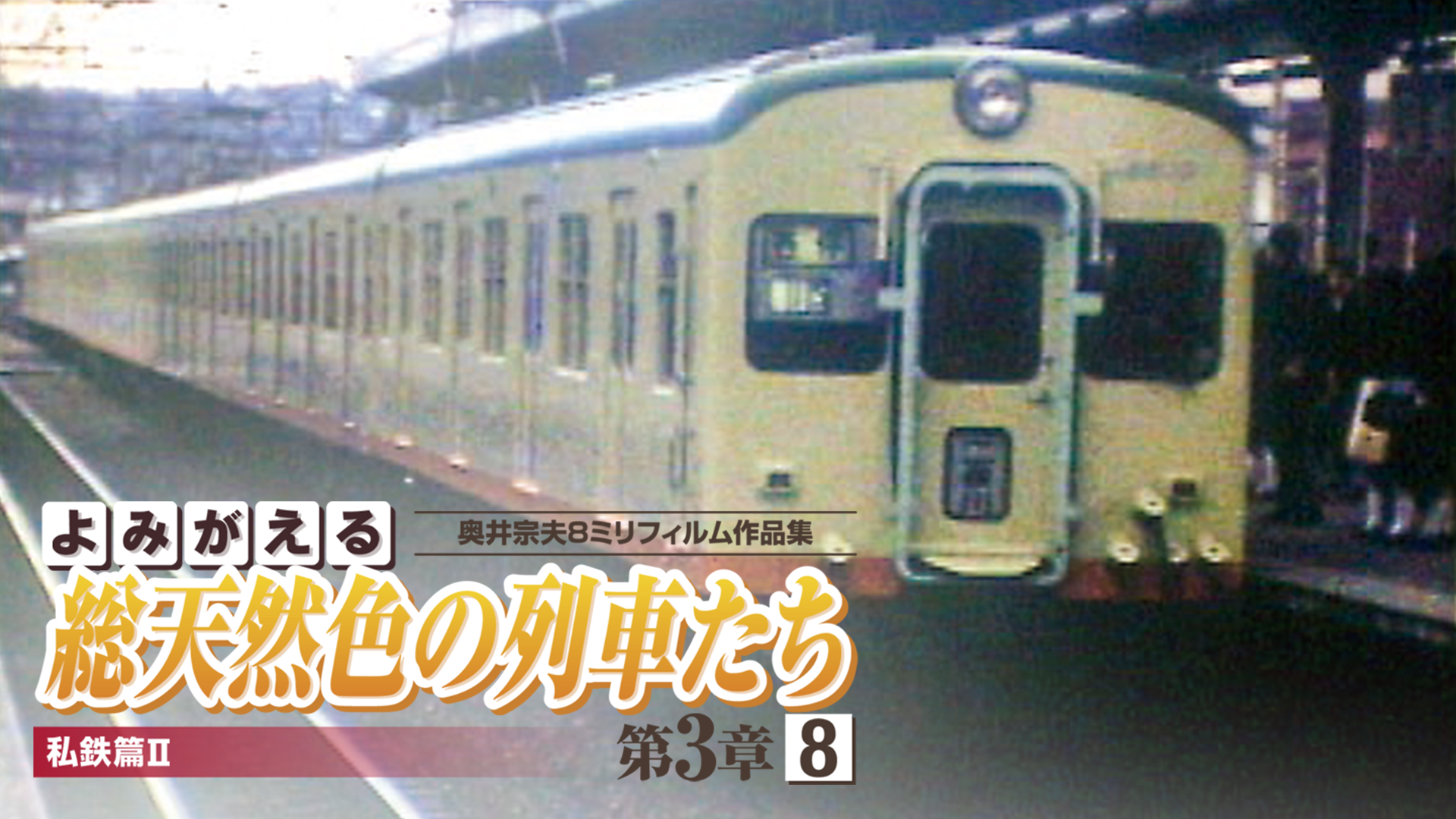 よみがえる総天然色の列車たち 第3章8私鉄篇Ⅱ(バラエティ / 2017