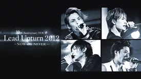 10th Anniversary TOUR Lead Upturn 2012～NOW OR NEVER～