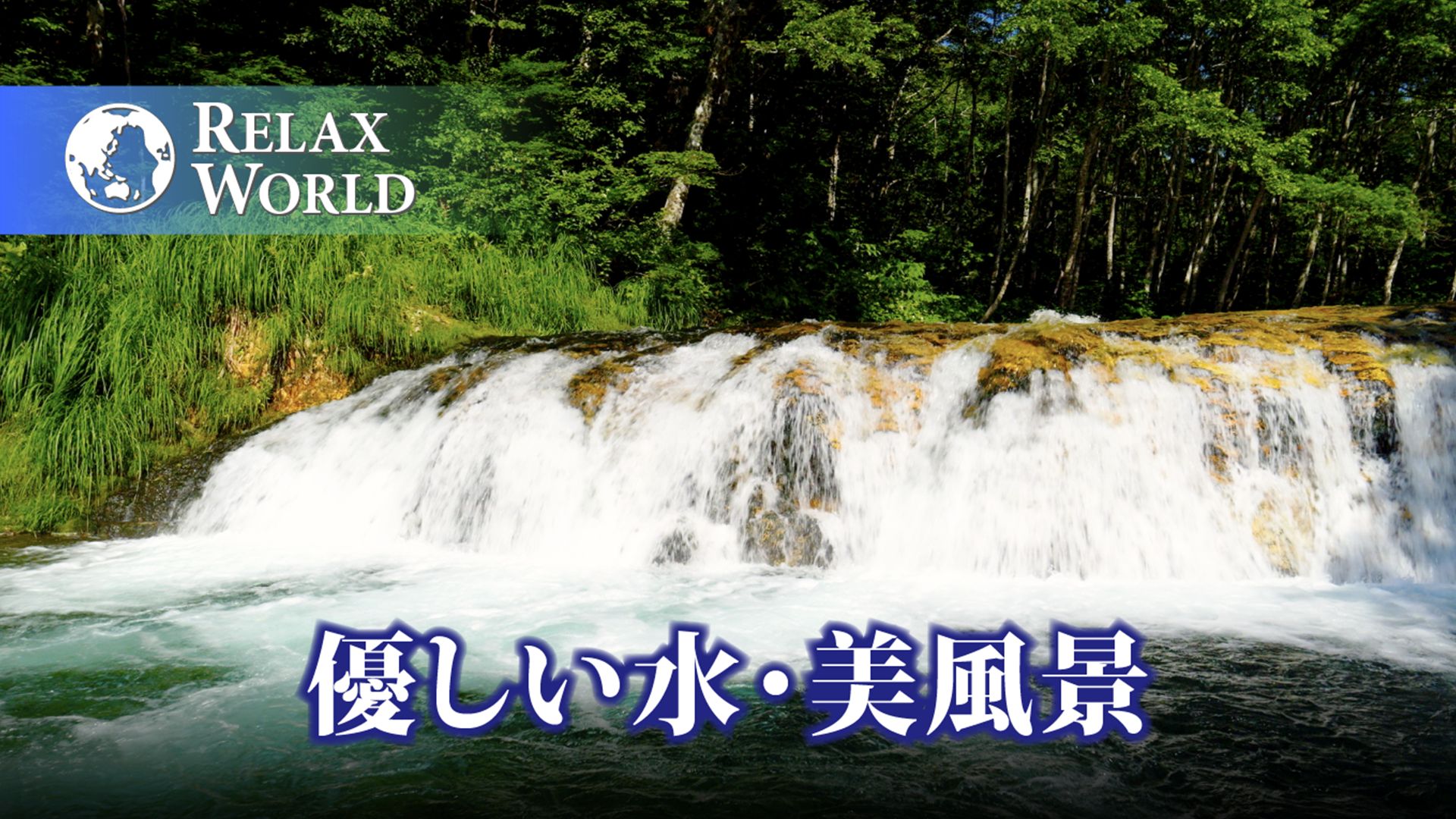優しい水・美風景【RELAX WORLD】