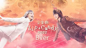 音楽劇【Zip&Candy 2022】Bver.