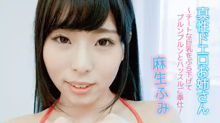 麻生ふみ『真性ドエロお姉さん～チートな巨乳をぶら下げてプルンプルンとハッスルご奉仕！』