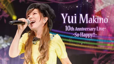 Yui Makino 10th Anniversary Live ～So Happy!!～
