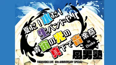 FUDAN10KU LIVE 10th ANNIVERSARY SPECIAL ～夏だ！水だ！生バンドや！青宙の光の真下で音楽祭 in 大阪～