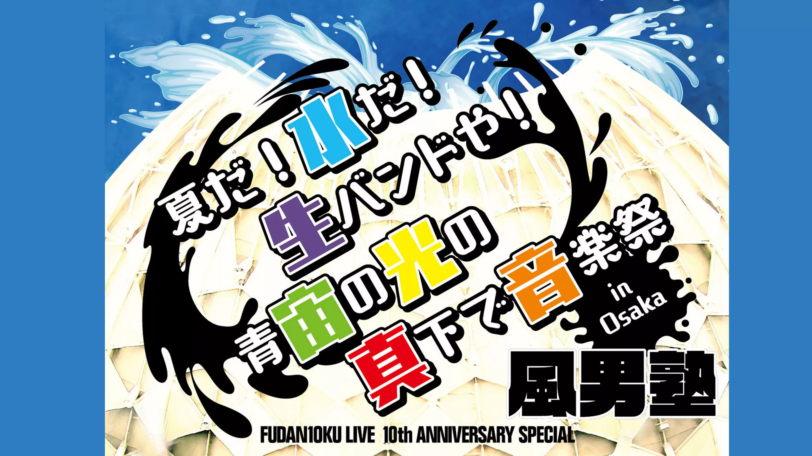 FUDAN10KU LIVE 10th ANNIVERSARY SPECIAL ～夏だ！水だ！生バンドや！青宙の光の真下で音楽祭 in 大阪～