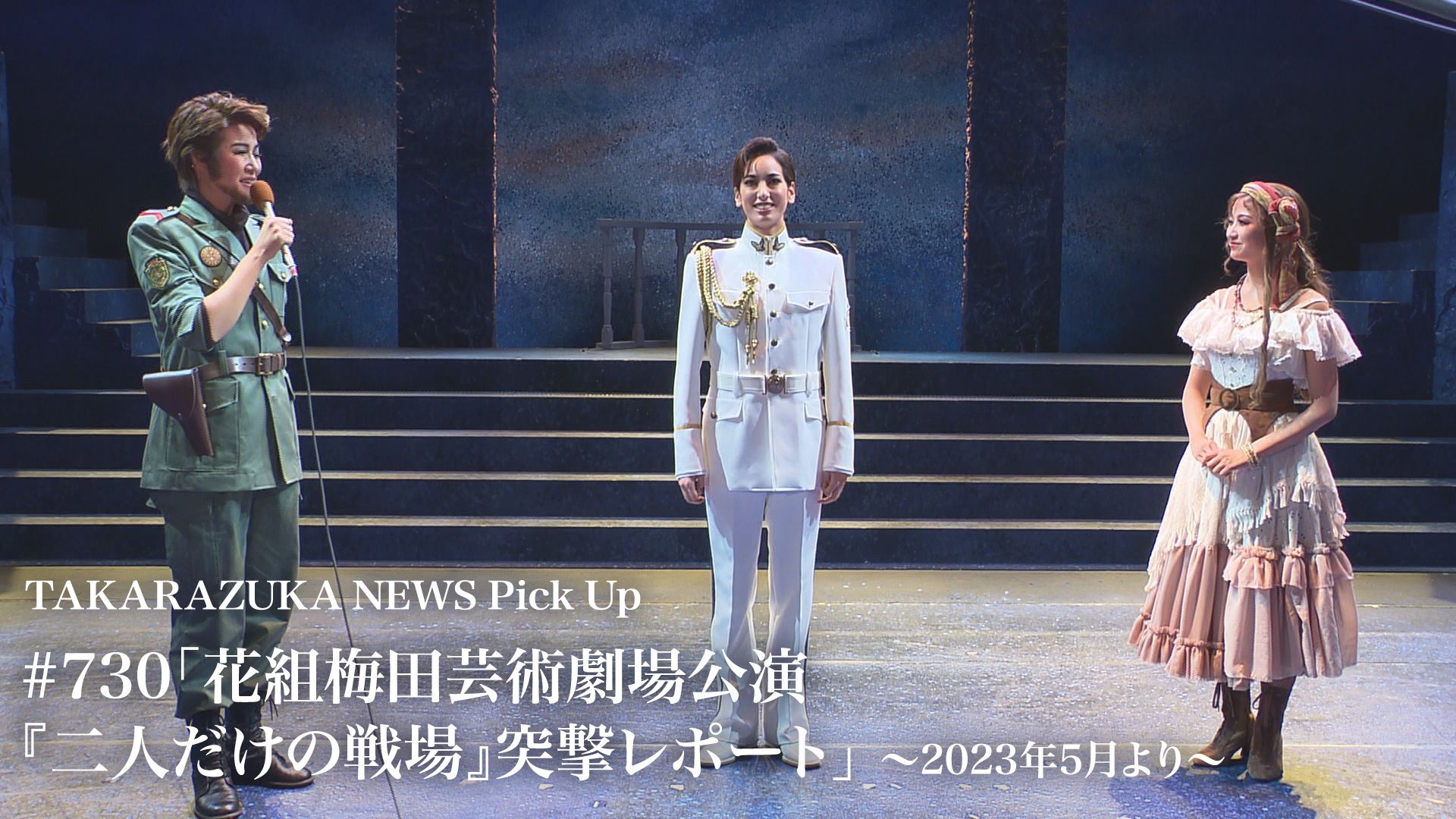 TAKARAZUKA NEWS Pick Up #730「花組梅田芸術劇場公演『二人だけの戦場』突撃レポート」〜2023年5月より〜