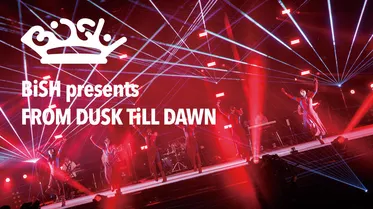 BiSH presents FROM DUSK TiLL DAWN
