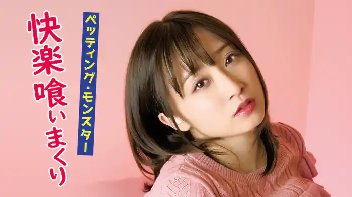 ペッティング・モンスター　快楽喰いまくり