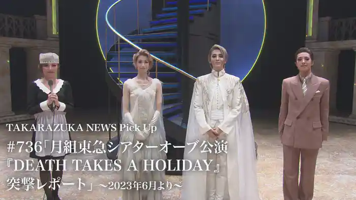 TAKARAZUKA NEWS Pick Up #736「月組東急シアターオーブ公演『DEATH TAKES A HOLIDAY』突撃レポート」～2023年6月より～