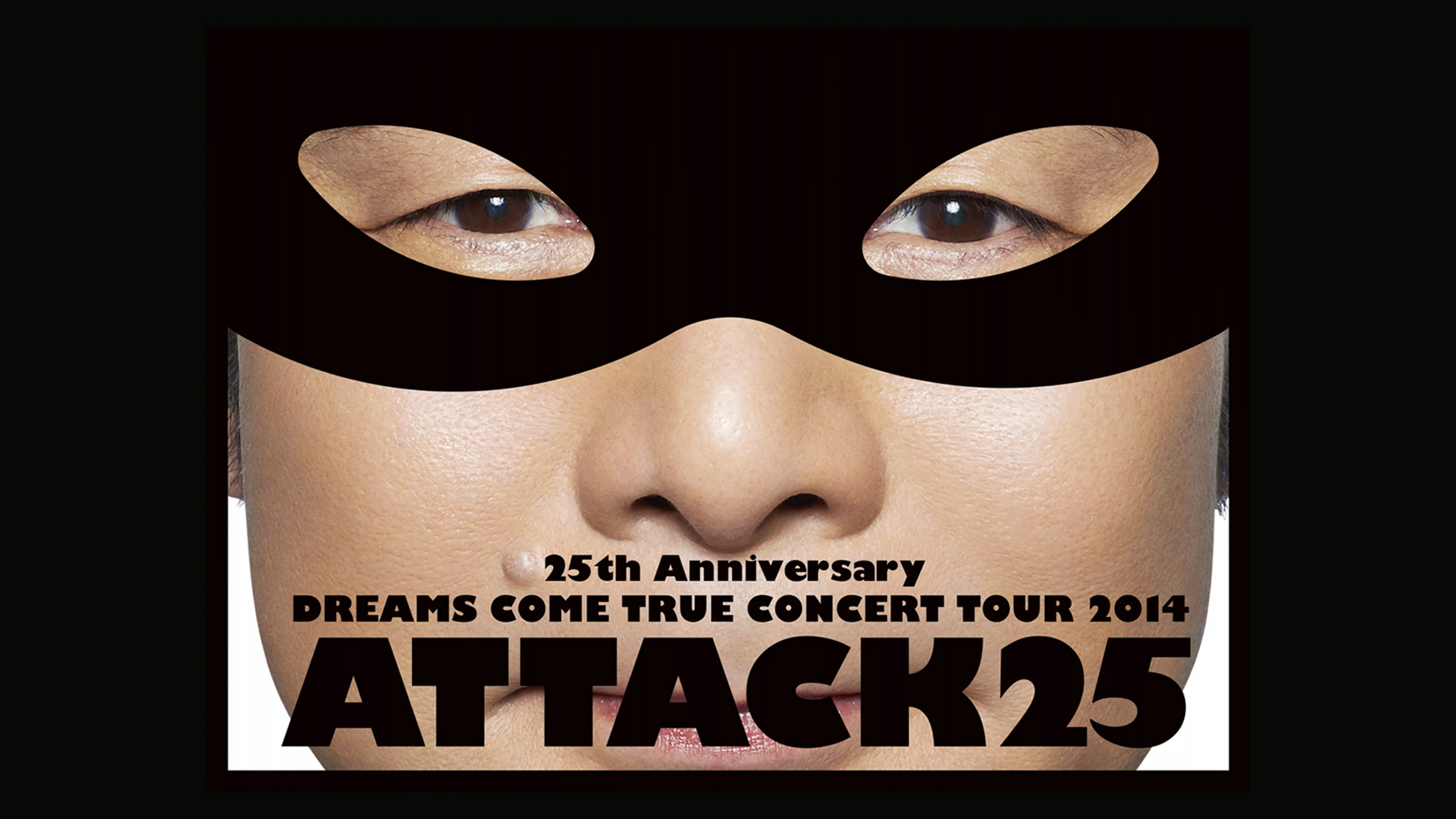 25th Anniversary DREAMS COME TRUE CONCERT TOUR 2014 – ATTACK25 -